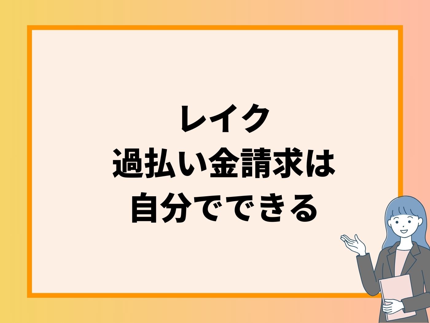 レイクの過払い金請求は自分でできる【ぼったくり回避マニュアル】